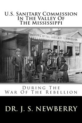 U.S. Sanitary Commission In The Valley Of The Mississippi: During The War Of The Rebellion - Newberry, J S