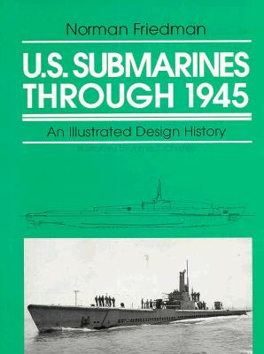 U.S. Submarines Through 1945: An Illustrated Design History - Friedman, Norman, Dr., MD