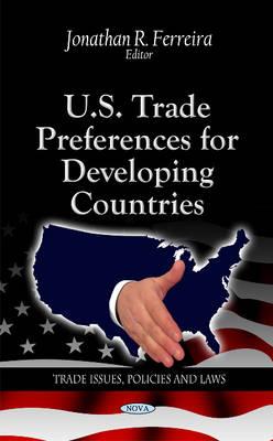 U.S. Trade Preferences for Developing Countries - Ferreira, Jonathan R (Editor)