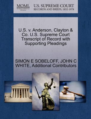 U.S. V. Anderson, Clayton & Co. U.S. Supreme Court Transcript of Record with Supporting Pleadings - Sobeloff, Simon E, and White, John C, and Additional Contributors