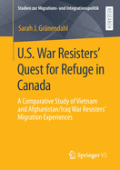 U.S. War Resisters' Quest for Refuge in Canada: A Comparative Study of Vietnam and Afghanistan/Iraq War Resisters' Migration Experiences