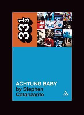 U2's Achtung Baby: Meditations on Love in the Shadow of the Fall - Catanzarite, Stephen