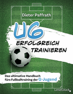 U6 Erfolgreich Trainieren: Das ultimative Handbuch f?rs Fu?balltraining der G-Jugend