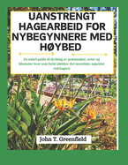 Uanstrengt Hagearbeid for Nybegynnere Med H?ybed: En enkel guide til dyrking av grnnsaker, urter og blomster hvor som helst (dekker det teoretiske aspektet ved hagen)