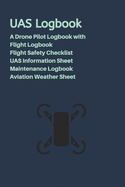UAS Logbook: A Drone Pilot Logbook - Flight Safety Checklist - Flight Logbook - Aviation Weather Sheet - UAS Information Sheet - Maintenance Logbook - Dark Blue Edition