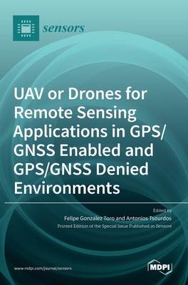 UAV or Drones for Remote Sensing Applications in GPS/GNSS Enabled and GPS/GNSS Denied Environments - Gonzalez Toro, Felipe (Guest editor), and Tsourdos, Antonios (Guest editor)