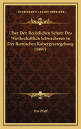 Uber Den Rechtlichen Schutz Des Wirthschaftlich Schwacheren In Der Romischen Kaisergesetzgebung (1897)