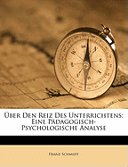 Uber Den Reiz Des Unterrichtens: Eine Padagogisch-Psychologische Analyse - Schmidt, Franz, Dr.