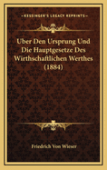 Uber Den Ursprung Und Die Hauptgesetze Des Wirthschaftlichen Werthes (1884)