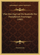 Uber Den Zug Und Die Kontrolle Der Dampfkessel-Feuerungen (1902)