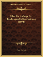 Uber Die Anfange Der Kirchengeschichtsschreibung (1892)