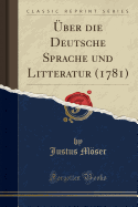 Uber Die Deutsche Sprache Und Litteratur (1781) (Classic Reprint)