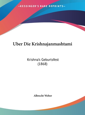 Uber Die Krishnajanmashtami: Krishna's Geburtsfest (1868) - Weber, Albrecht, Dr.