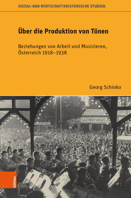 Uber Die Produktion Von Tonen: Beziehungen Von Arbeit Und Musizieren, Osterreich 1918-1938 - Schinko, Georg, Dr., and Eder, Franz X. (Series edited by), and Eigner, Peter (Series edited by)