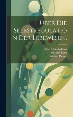 Uber Die Selbstregulation Der Lebewesen. - Andrews, Ethan Allen, and Roux, Wilhelm, and Plumer, William