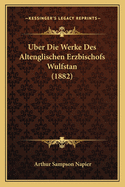 Uber Die Werke Des Altenglischen Erzbischofs Wulfstan (1882)