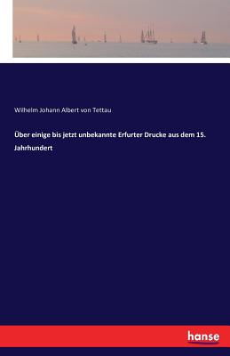 Uber Einige Bis Jetzt Unbekannte Erfurter Drucke Aus Dem 15. Jahrhundert - Von Tettau, Wilhelm Johann Albert