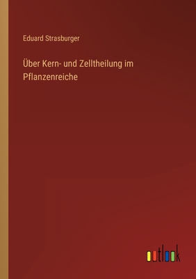 Uber Kern- Und Zelltheilung Im Pflanzenreiche - Strasburger, Eduard