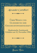 Uber Wesen Und Gliederung Der Geschichtswissenschaft. Akademische Antrittsrede Gehalten Am 12. November 1904