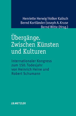 Ubergange. Zwischen Kunsten Und Kulturen: Internationaler Kongress Zum 150. Todesjahr Von Heinrich Heine Und Robert Schumann - Herwig, Henriette (Editor), and Kalisch, Volker (Editor), and Kortl?nder, Bernd (Editor)