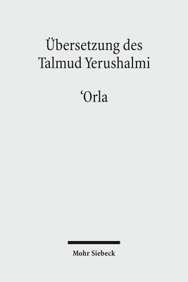 Ubersetzung Des Talmud Yerushalmi: I. Seder Zeraim. Traktat 10: 'Orla - Unbeschnittene Baume - Avemarie, Friedrich (Editor), and Becker, Hans-J?rgen (Editor), and Hengel, Martin (Editor)