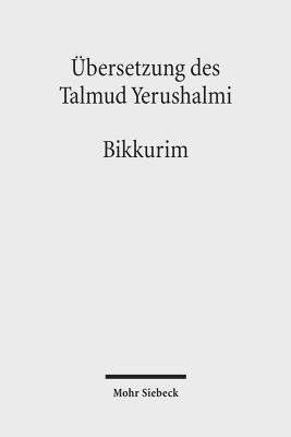 Ubersetzung Des Talmud Yerushalmi: I. Seder Zeraim. Traktat 11: Bikkurim - Erstlingsfruchte - Avemarie, Friedrich (Editor), and Hecker, Friederike (Translated by), and Becker, Hans-J?rgen (Editor)