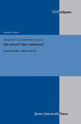 Ubi Sumus? Quo Vademus?: Mamluk Studies - State of the Art - Conermann, Stephan (Editor)