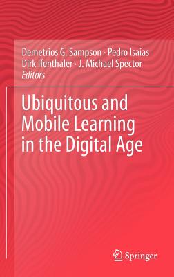 Ubiquitous and Mobile Learning in the Digital Age - Sampson, Demetrios G (Editor), and Isaias, Pedro (Editor), and Ifenthaler, Dirk (Editor)