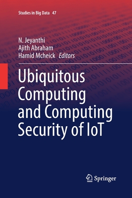 Ubiquitous Computing and Computing Security of Iot - Jeyanthi, N (Editor), and Abraham, Ajith (Editor), and McHeick, Hamid (Editor)