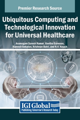 Ubiquitous Computing and Technological Innovation for Universal Healthcare - Kumar, Suresh (Editor), and Ganesan (Editor), and Sekaran (Editor)