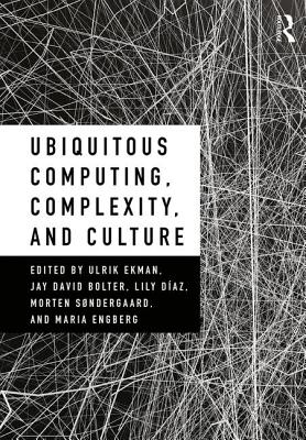 Ubiquitous Computing, Complexity and Culture - Ekman, Ulrik (Editor), and Bolter, Jay David (Editor), and Daz, Lily (Editor)