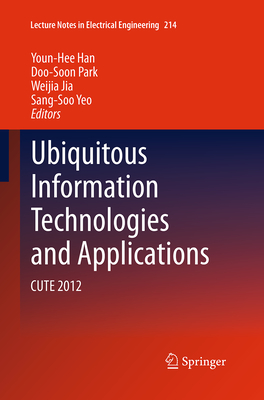 Ubiquitous Information Technologies and Applications: Cute 2012 - Han, Youn-Hee (Editor), and Park, Doo-Soon (Editor), and Jia, Weijia (Editor)