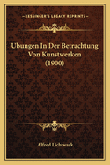 Ubungen in Der Betrachtung Von Kunstwerken (1900)