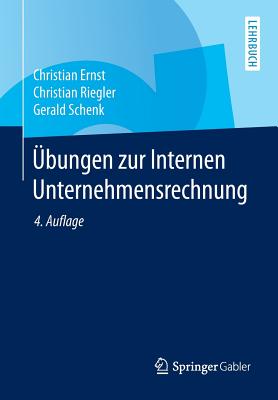 Ubungen Zur Internen Unternehmensrechnung - Ernst, Christian, and Riegler, Christian, and Schenk, Gerald