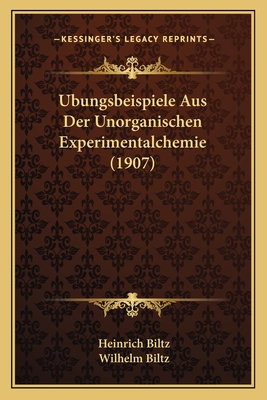 Ubungsbeispiele Aus Der Unorganischen Experimentalchemie (1907) - Biltz, Heinrich, and Biltz, Wilhelm