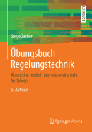 Ubungsbuch Regelungstechnik: Klassische, Modell- Und Wissensbasierte Verfahren