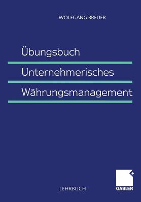 Ubungsbuch Unternehmerisches Wahrungsmanagement - Breuer, Wolfgang