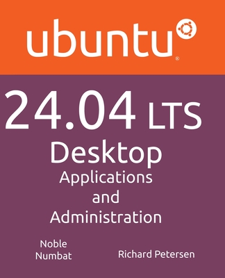 Ubuntu 24.04 LTS Desktop: Applications and Administration - Petersen, Richard