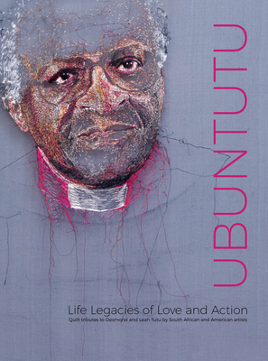 Ubuntutu: Tributes to Archbishop Desmond and Leah Tutu by Quilt Artists from South Africa and the United States - MacDowell, Marsha (Editor), and Brown, Aleia (Editor), and Tutu, Desmond (Foreword by)