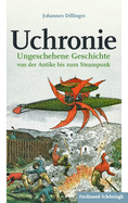 Uchronie: Ungeschehene Geschichte Von Der Antike Bis Zum Steampunk