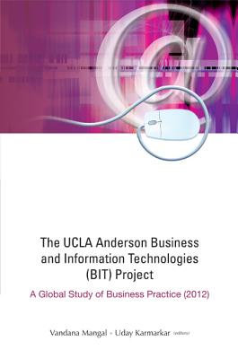 UCLA Anderson Business and Information Technologies (Bit) Project, The: A Global Study of Business Practice (2012) - Karmarkar, Uday S (Editor), and Mangal, Vandana (Editor)