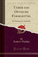 Ueber Das Optische Formgef?hl: Ein Beitrag Zur Aesthetik (Classic Reprint)