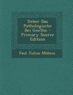 Ueber Das Pathologische Bei Goethe - Mbius, Paul Julius