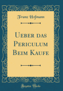 Ueber Das Periculum Beim Kaufe (Classic Reprint)