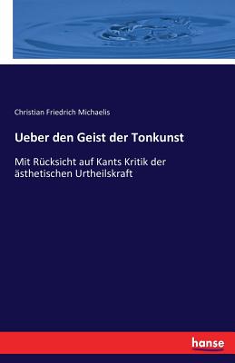 Ueber den Geist der Tonkunst: Mit R?cksicht auf Kants Kritik der ?sthetischen Urtheilskraft - Michaelis, Christian Friedrich