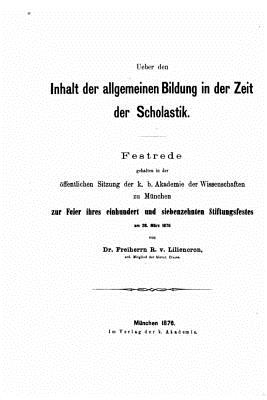 Ueber Den Inhalt Der Allgemeinen Bildung in Der Zeit Der Scholastik - Liliencron, Rochus Freiherr Von