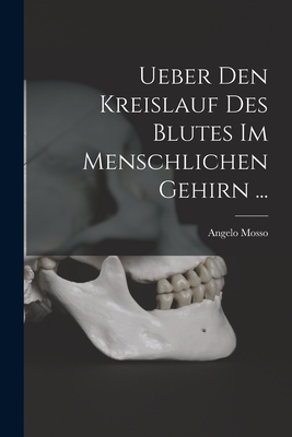 Ueber Den Kreislauf Des Blutes Im Menschlichen Gehirn ... - Mosso, Angelo