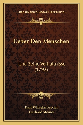 Ueber Den Menschen: Und Seine Verhaltnisse (1792) - Frolich, Karl Wilhelm, and Steiner, Gerhard