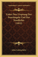 Ueber Den Ursprung Der Feuerkugeln Und Des Nordlichts (1832)