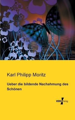 Ueber Die Bildende Nachahmung Des Schonen - Moritz, Karl Philipp